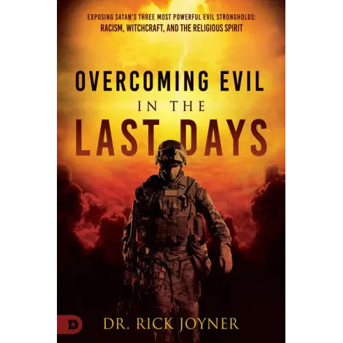 Overcoming Evil in the Last Days: Exposing Satan's Three Most Powerful Evil Strongholds: Racism, Witchcraft, and the Religious Spirit