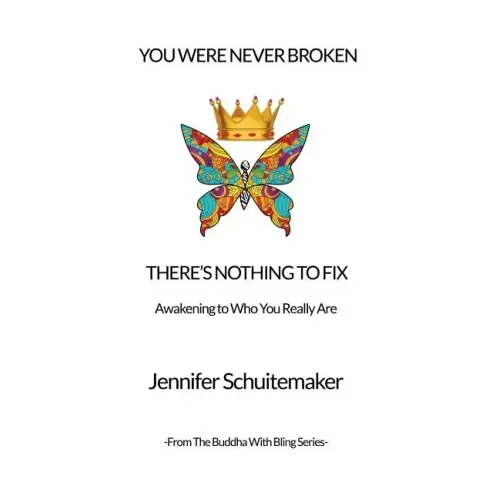You Were Never Broken, There's Nothing to Fix.: Awakening to Who You Really Are.