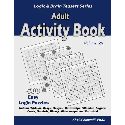 Adult Activity Book: 500 Easy Logic Puzzles (Sudoku, Tridoku, Masyu, Hakyuu, Battleships, Fillomino, Suguru, Creek, Numbrix, Binary, Minesw
