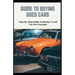 Guide to Buying Used Cars: Step-by-Step Guide to Buying A Used Car For Everyone