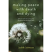 Making Peace with Death and Dying: A Practical Guide to Liberating Ourselves from the Death Taboo