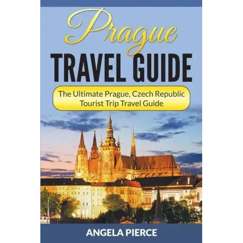 Prague Travel Guide: The Ultimate Prague, Czech Republic Tourist Trip Travel Guide