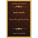 Perfect Health: How to Get It and How to Keep It