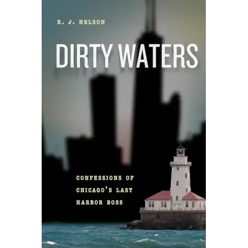 Dirty Waters: Confessions of Chicago's Last Harbor Boss