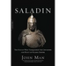 Saladin: The Sultan Who Vanquished the Crusaders and Built an Islamic Empire