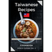 Taiwanese Recipes Cookbook: Easy and Tasty Recipes from Taiwan