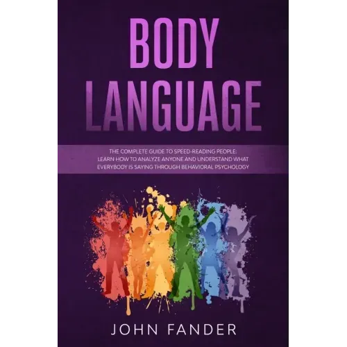 Body Language: The complete guide to speed-reading people: learn how to analyze anyone and understand what everybody is saying throug