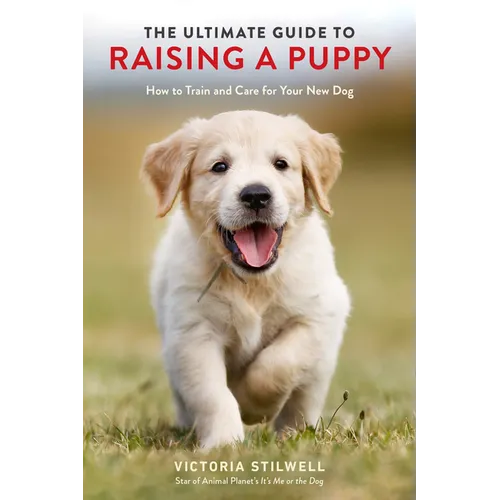 The Ultimate Guide to Raising a Puppy: How to Train and Care for Your New Dog