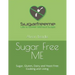 Sugar Free ME: Sugar, Gluten, Dairy and Yeast Free Cooking and Living