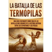 La Batalla de las Termópilas: Una Guía Fascinante sobre una de las batallas más grandes de la Historia Antigua entre los espartanos y los persas