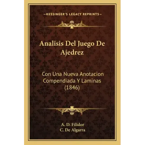 Analisis Del Juego De Ajedrez: Con Una Nueva Anotacion Compendiada Y Laminas (1846)