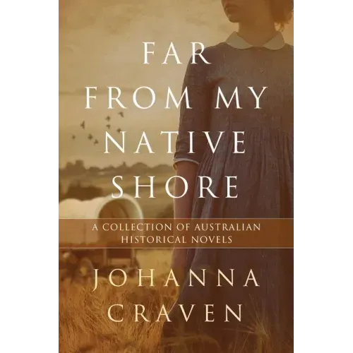 Far From My Native Shore: A Collection of Australian Historical Novels