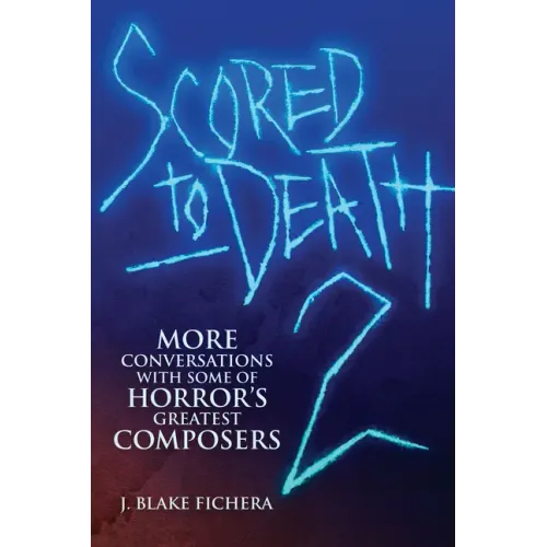 Scored to Death 2: More Conversations with Some of Horror's Greatest Composers