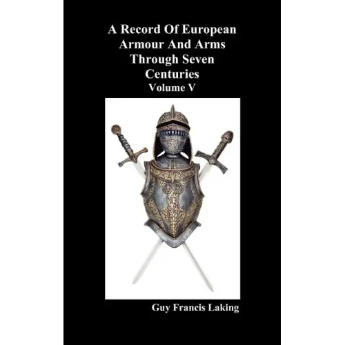 A Record of European Armour and Arms Through Seven Centuries, Volume V