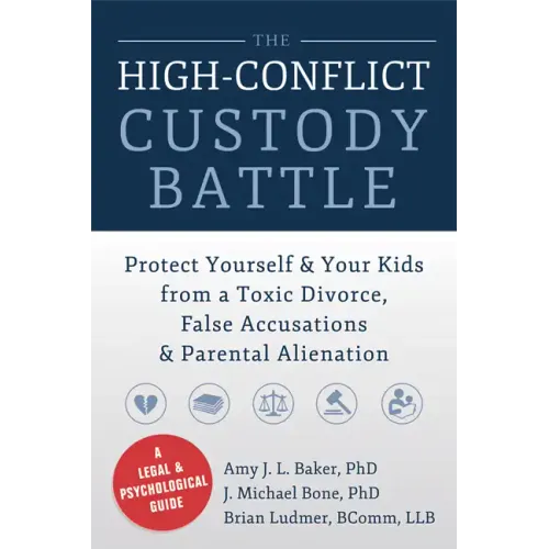 The High-Conflict Custody Battle: Protect Yourself & Your Kids from a Toxic Divorce, False Accusations & Parental Alienation