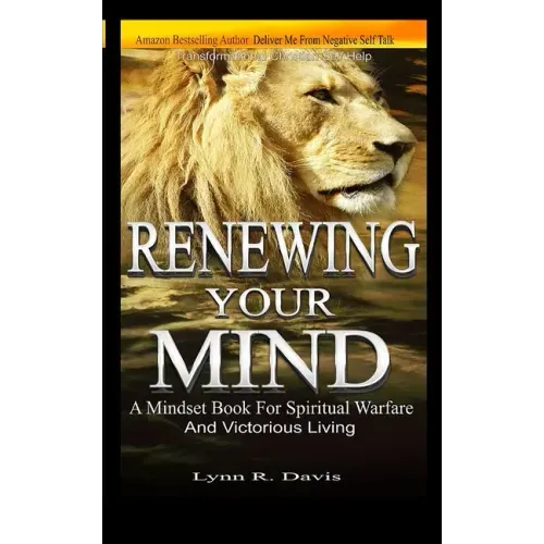 Renewing Your Mind: A Mindset Book For Spiritual Warfare And Victorious Living