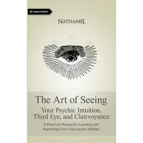 The Art of Seeing: Your Psychic Intuition, Third Eye, and Clairvoyance