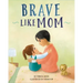 Brave Like Mom