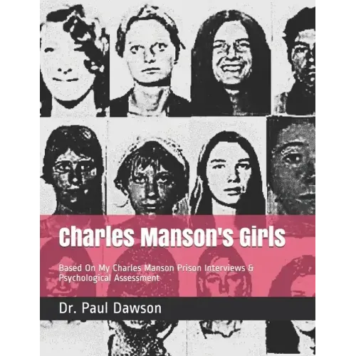 Charles Manson's Girls: Based On My Charles Manson Prison Interviews & Psychological Assessment