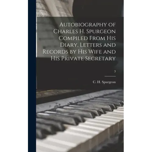 Autobiography of Charles H. Spurgeon Compiled From His Diary, Letters and Records by His Wife and His Private Secretary; 3