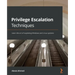 Privilege Escalation Techniques: Learn the art of exploiting Windows and Linux systems