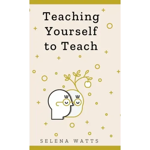 Teaching Yourself to Teach: A Comprehensive guide to the fundamental and Practical Information You Need to Succeed as a Teacher Today.