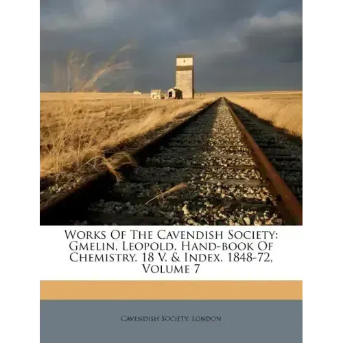Works of the Cavendish Society: Gmelin, Leopold. Hand-Book of Chemistry. 18 V. & Index. 1848-72, Volume 7