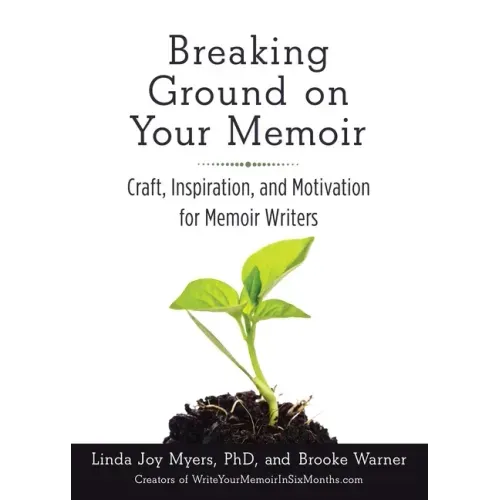 Breaking Ground on Your Memoir: Craft, Inspiration, and Motivation for Memoir Writers
