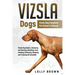 Vizsla Dogs: Vizsla Dog Complete Pet Owner's Manual