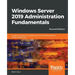 Windows Server 2019 Administration Fundamentals - Second Edition: A beginner's guide to managing and administering Windows Server environments