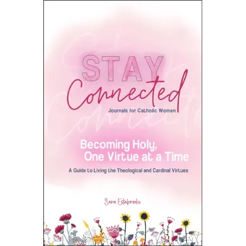 Becoming Holy, One Virtue at a Time: A Guide to Living the Theological and Cardinal Virtues (Stay Connected Journals for Catholic Women)