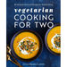 Vegetarian Cooking for Two: 80 Perfectly Portioned Recipes for Healthy Eating