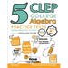 5 CLEP College Algebra Practice Tests: Extra Practice to Help Achieve an Excellent Score