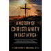 A History of Christianity in East Africa: The Beginning and Development of Missions