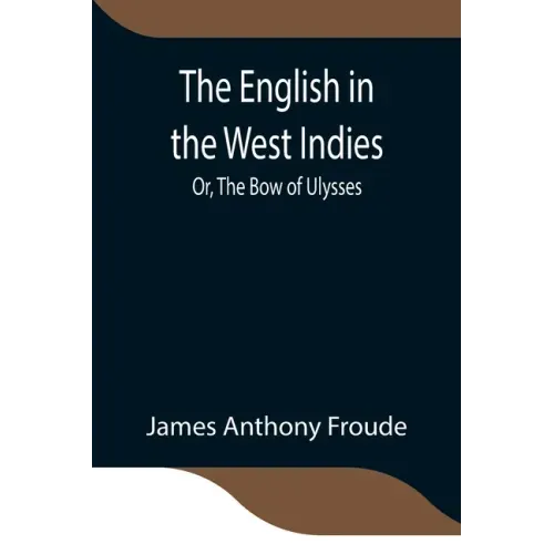 The English in the West Indies; Or, The Bow of Ulysses
