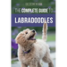 The Complete Guide to Labradoodles: Selecting, Training, Feeding, Raising, and Loving your new Labradoodle Puppy