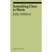 Something Close to Music: Late Art Writings, Poems, and Playlists