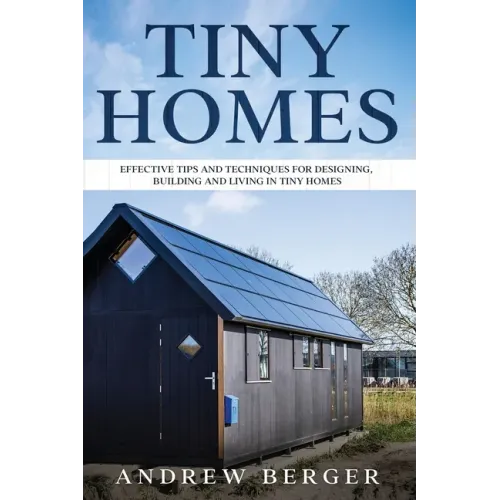 Tiny Homes: Effective Tips and Techniques for Designing & Building Tiny Houses