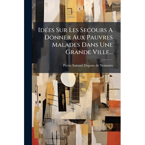 Idées Sur Les Secours A Donner Aux Pauvres Malades Dans Une Grande Ville...