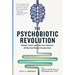 The Psychobiotic Revolution: Mood, Food, and the New Science of the Gut-Brain Connection