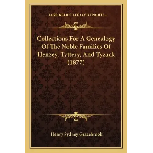 Collections for a Genealogy of the Noble Families of Henzey, Tyttery, and Tyzack (1877)