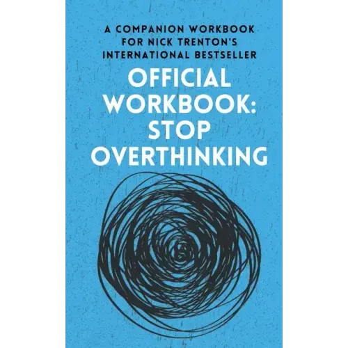 OFFICIAL WORKBOOK for STOP OVERTHINKING: A Companion Workbook for Nick Trenton's International Bestseller
