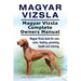Magyar Vizsla. Magyar Vizsla Complete Owners Manual. Magyar Vizsla book for care, costs, feeding, grooming, health and training.