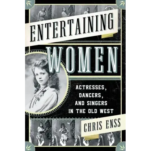 Entertaining Women: Actresses, Dancers, and Singers in the Old West