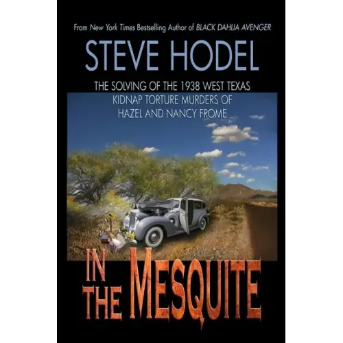 In The Mesquite: The Solving of the 1938 West Texas Kidnap Torture Murders of Hazel and Nancy Frome