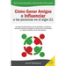 Cómo ganar amigos e influenciar a las personas en el siglo 21: Lecciones transformadoras que le permitirán a cualquiera conseguir relaciones duraderas