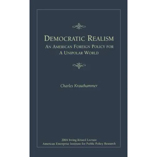 Democratic Realism: An American Foreign Policy for a Unipolar World