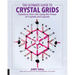 Ultimate Guide to Crystal Grids: Transform Your Life Using the Power of Crystals and Layouts