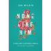 None Like Him: 10 Ways God Is Different from Us (and Why That's a Good Thing)