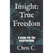 Insight: True Freedom: A Guide for the Incarcerated